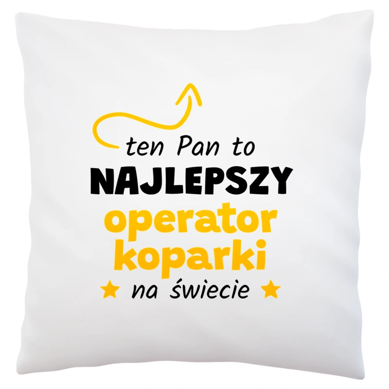 Ten Pan To Najlepszy Operator Koparki Na Świecie - Poduszka Biała