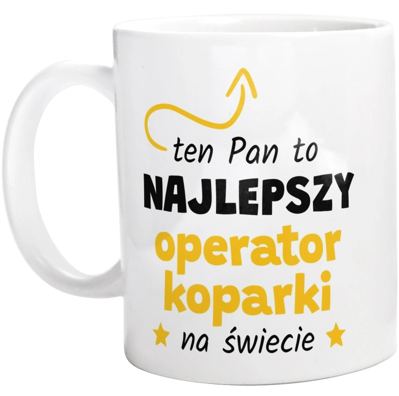 Ten Pan To Najlepszy Operator Koparki Na Świecie - Kubek Biały