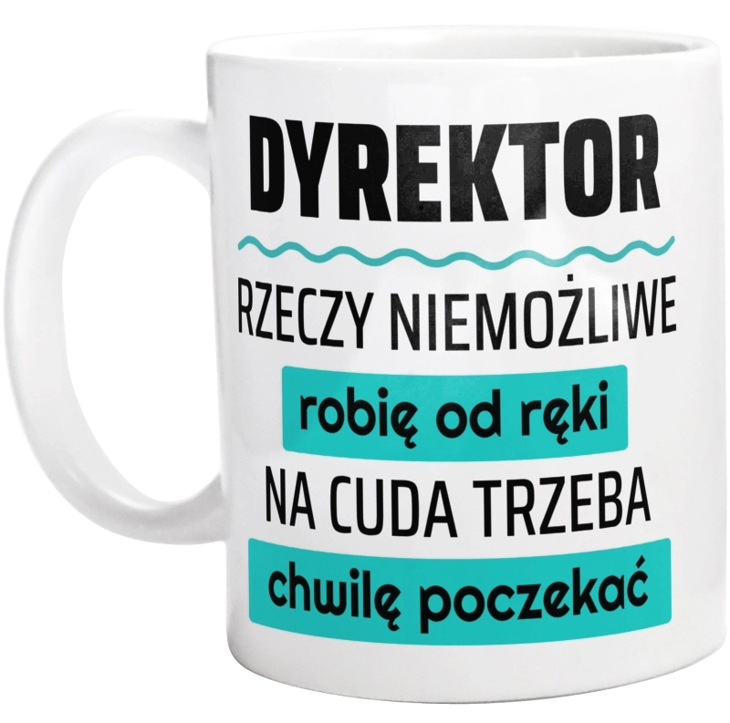 Dyrektor - Rzeczy Niemożliwe Robię Od Ręki - Na Cuda Trzeba Chwilę Poczekać - Kubek Biały