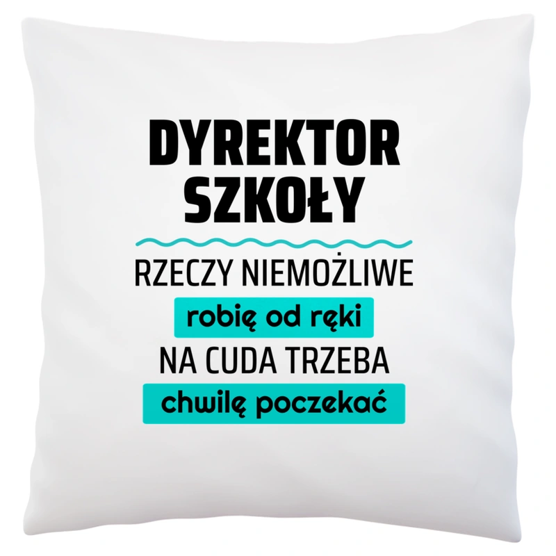 Dyrektor Szkoły - Rzeczy Niemożliwe Robię Od Ręki - Na Cuda Trzeba Chwilę Poczekać - Poduszka Biała