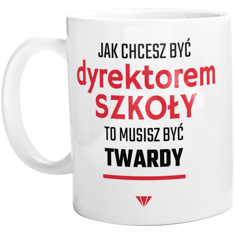 Jak chcesz być dyrektorem szkoły to musisz być twardy - Kubek Biały