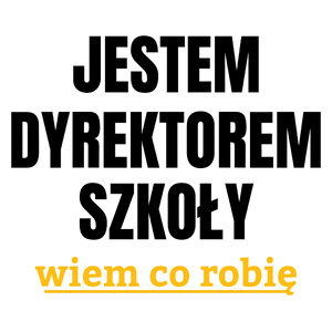 Jestem Dyrektorem Szkoły Wiem Co Robię - Kubek Biały