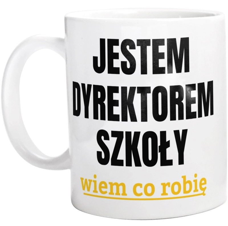 Jestem Dyrektorem Szkoły Wiem Co Robię - Kubek Biały