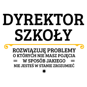 Dyrektor Szkoły - Rozwiązuje Problemy O Których Nie Masz Pojęcia - Kubek Biały