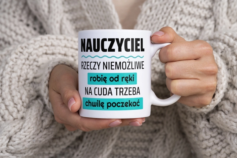 Nauczyciel - Rzeczy Niemożliwe Robię Od Ręki - Na Cuda Trzeba Chwilę Poczekać - Kubek Biały