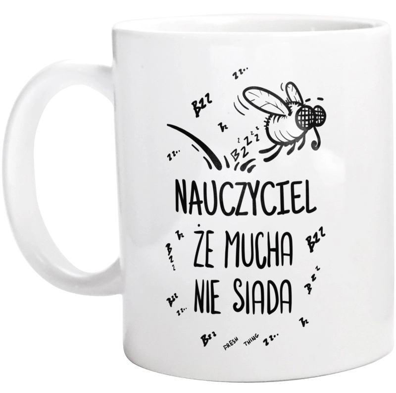 Nauczyciel Że Mucha Nie Siada - Kubek Biały