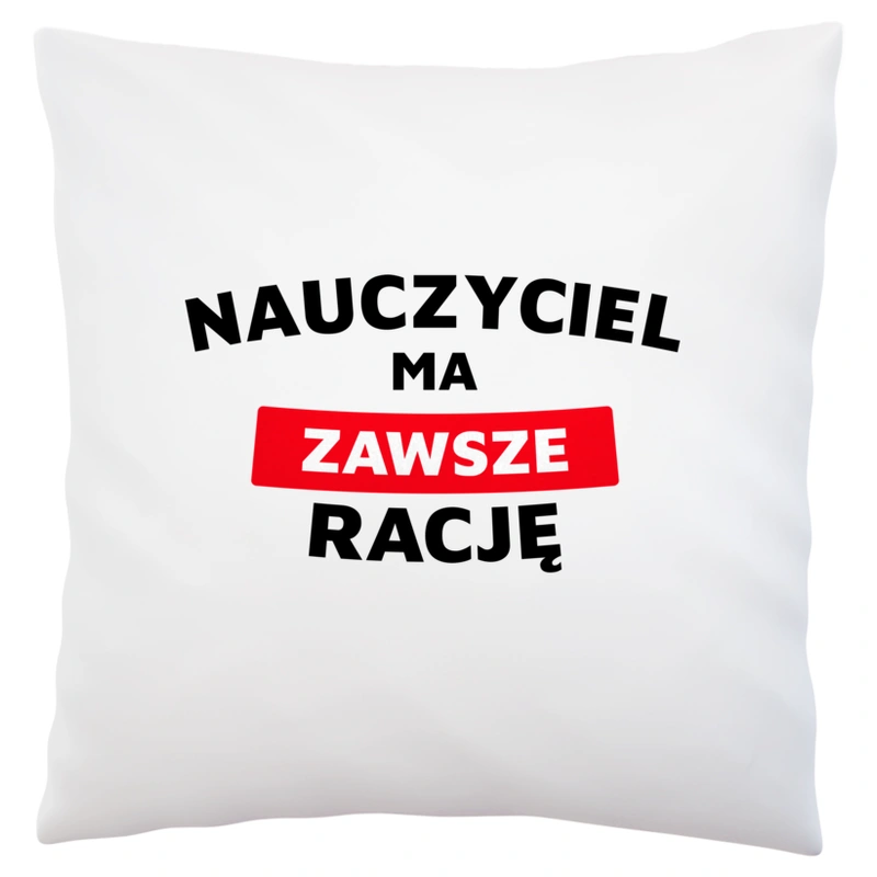 Nauczyciel Ma Zawsze Rację - Poduszka Biała