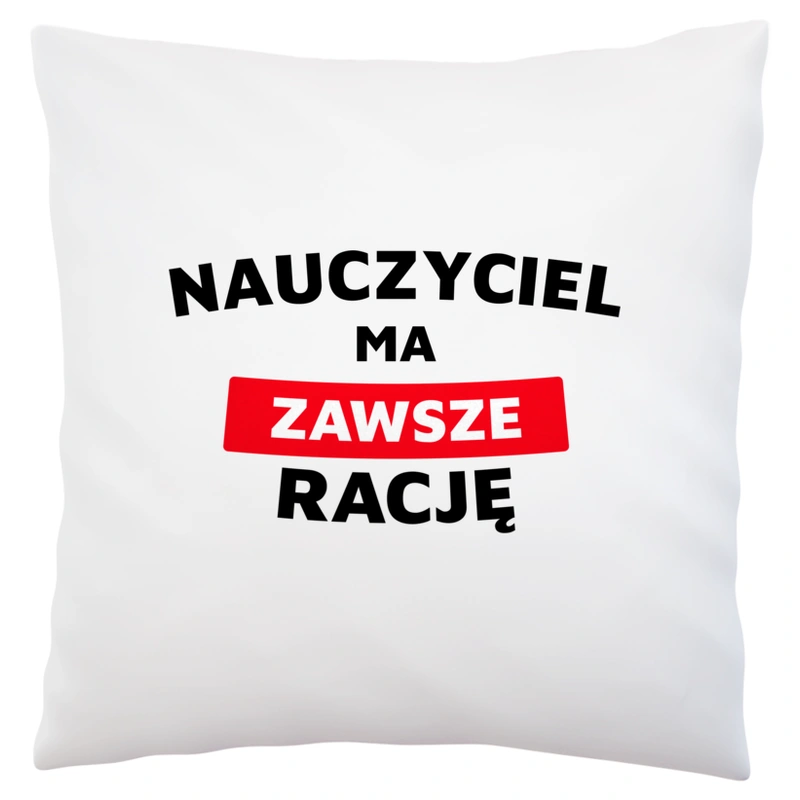 Nauczyciel Ma Zawsze Rację - Poduszka Biała