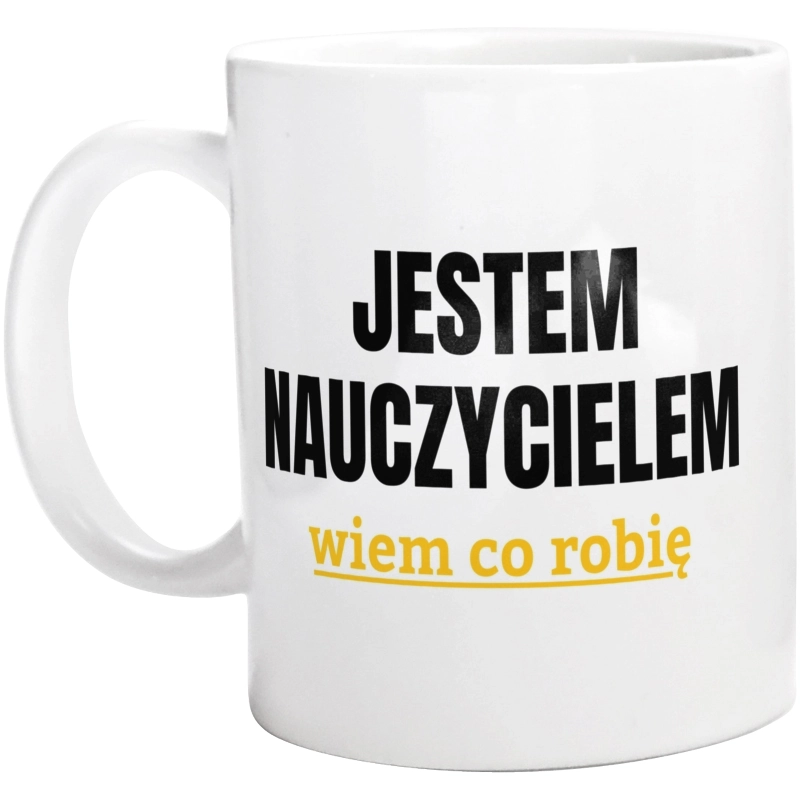 Jestem Nauczycielem Wiem Co Robię - Kubek Biały