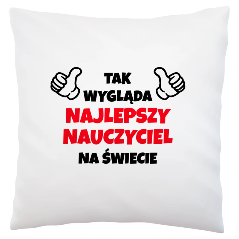 Tak Wygląda Najlepszy Nauczyciel Na Świecie - Poduszka Biała