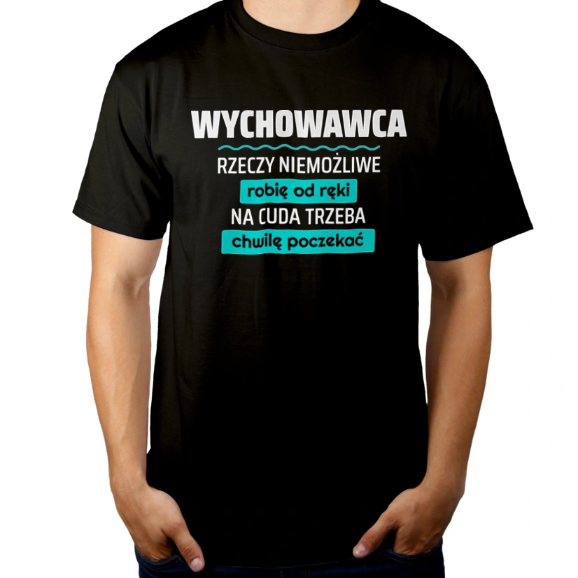 Wychowawca - Rzeczy Niemożliwe Robię Od Ręki - Na Cuda Trzeba Chwilę Poczekać - Męska Koszulka Czarna