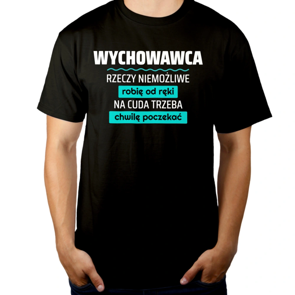 Wychowawca - Rzeczy Niemożliwe Robię Od Ręki - Na Cuda Trzeba Chwilę Poczekać - Męska Koszulka Czarna