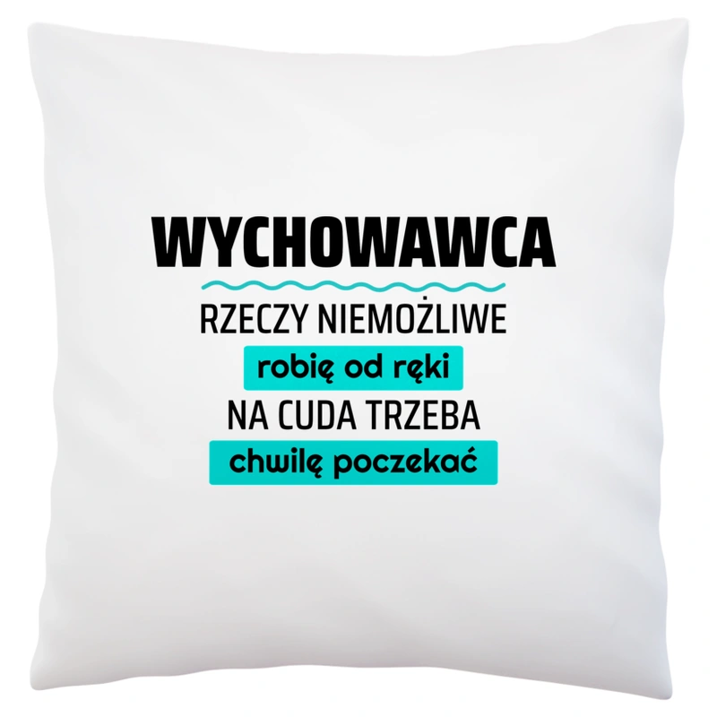 Wychowawca - Rzeczy Niemożliwe Robię Od Ręki - Na Cuda Trzeba Chwilę Poczekać - Poduszka Biała