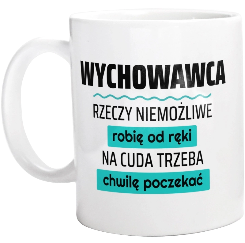 Wychowawca - Rzeczy Niemożliwe Robię Od Ręki - Na Cuda Trzeba Chwilę Poczekać - Kubek Biały