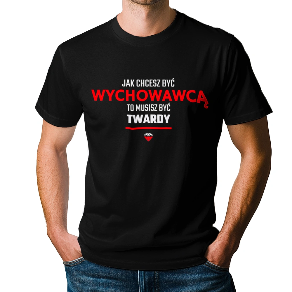 Jak chcesz być wychowawcą to musisz być twardy - Męska Koszulka Czarna