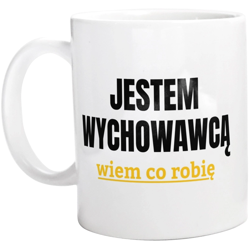 Jestem Wychowawcą Wiem Co Robię - Kubek Biały