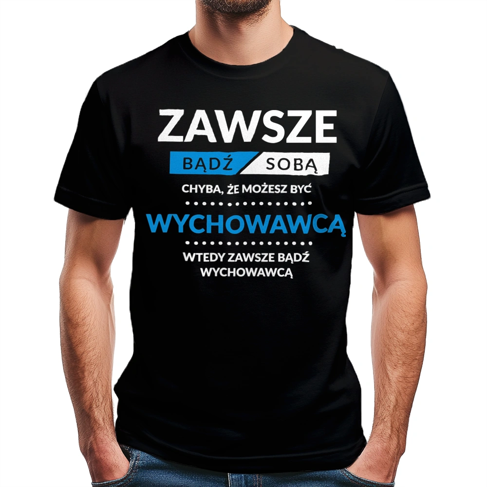 Zawsze Bądź Sobą, Chyba Że Możesz Być Wychowawcą - Męska Koszulka Czarna