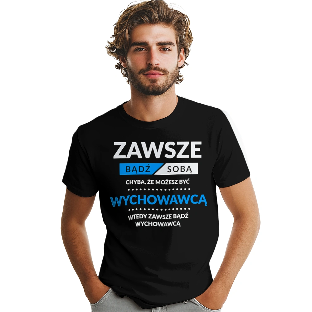 Zawsze Bądź Sobą, Chyba Że Możesz Być Wychowawcą - Męska Koszulka Czarna