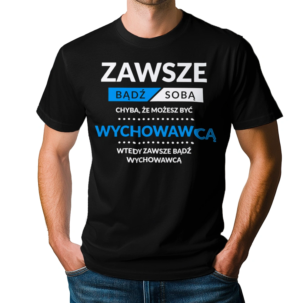 Zawsze Bądź Sobą, Chyba Że Możesz Być Wychowawcą - Męska Koszulka Czarna