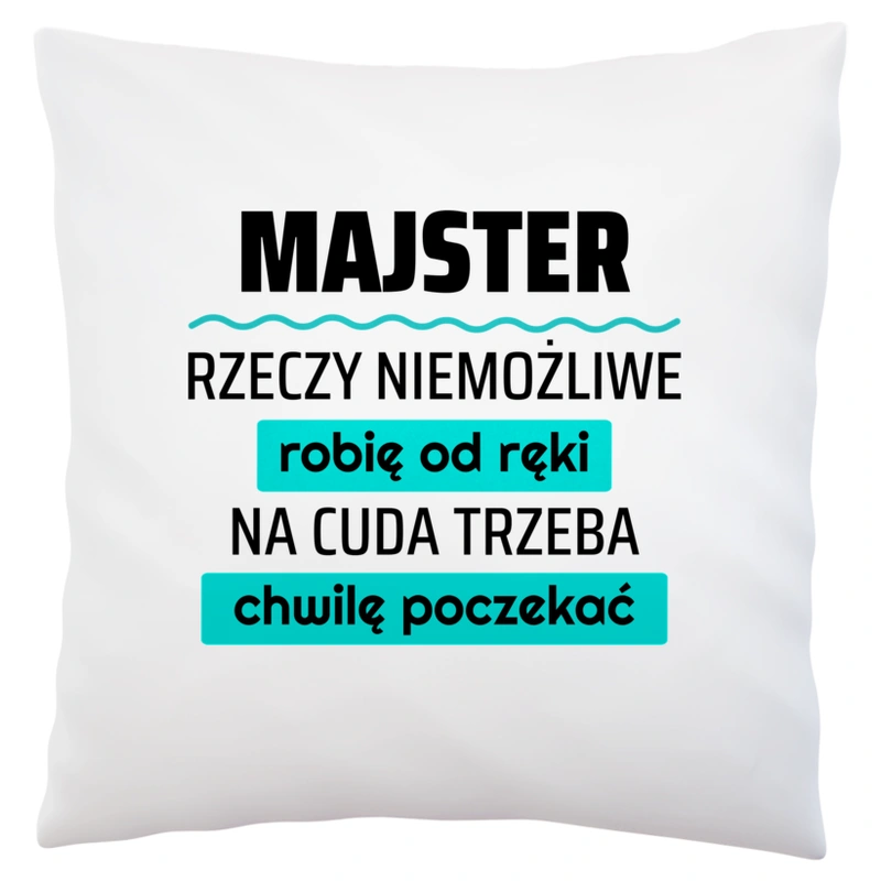 Majster - Rzeczy Niemożliwe Robię Od Ręki - Na Cuda Trzeba Chwilę Poczekać - Poduszka Biała