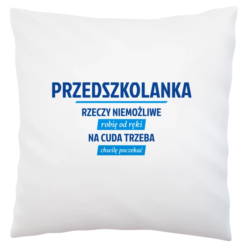 przedszkolanka - Rzeczy niemożliwe robię od ręki - Na cuda trzeba chwilę poczekać - Poduszka Biała