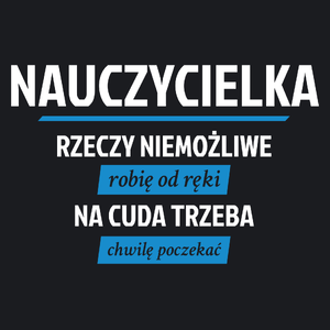 nauczycielka - Rzeczy niemożliwe robię od ręki - Na cuda trzeba chwilę poczekać - Damska Koszulka Czarna