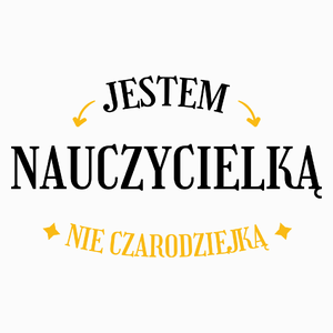 Jestem nauczycielką nie czarodziejką - Poduszka Biała