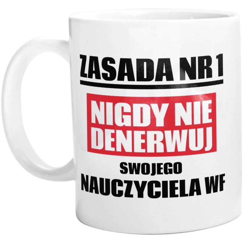 Zasada Nr 1 - Nigdy Nie Denerwuj Swojego Nauczyciela Wf - Kubek Biały