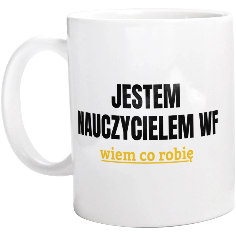 Jestem Nauczycielem Wf Wiem Co Robię - Kubek Biały