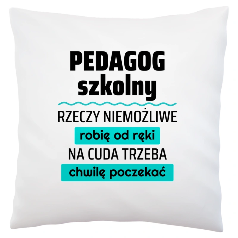 Pedagog Szkolny - Rzeczy Niemożliwe Robię Od Ręki - Na Cuda Trzeba Chwilę Poczekać - Poduszka Biała