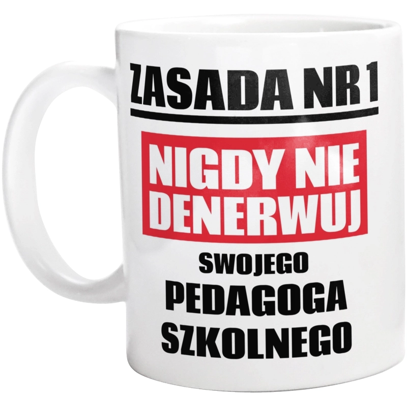 Zasada Nr 1 - Nigdy Nie Denerwuj Swojego Pedagoga Szkolnego - Kubek Biały