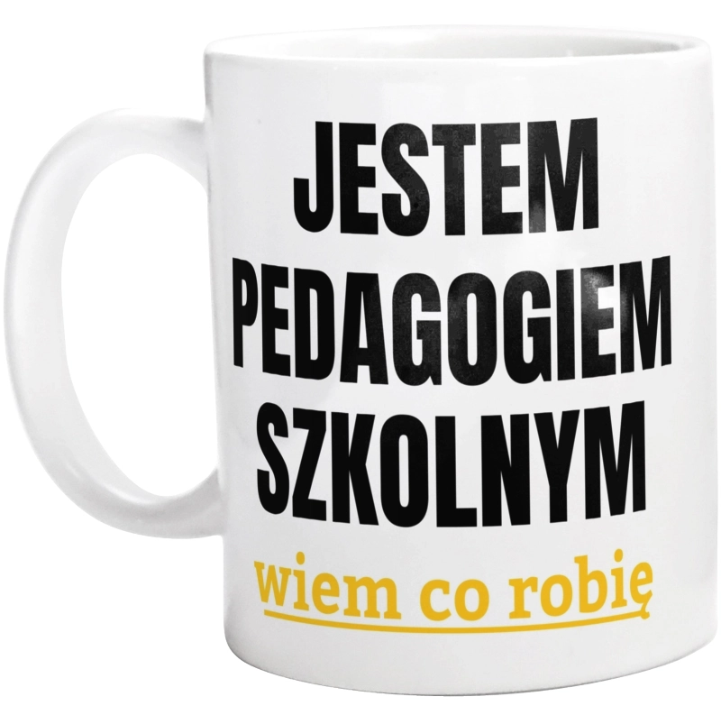 Jestem Pedagogiem Szkolnym Wiem Co Robię - Kubek Biały