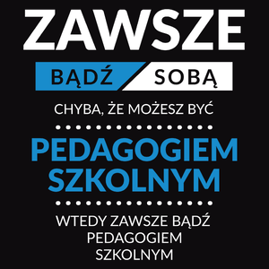 Zawsze Bądź Sobą, Chyba Że Możesz Być Pedagogiem Szkolnym - Męska Koszulka Czarna