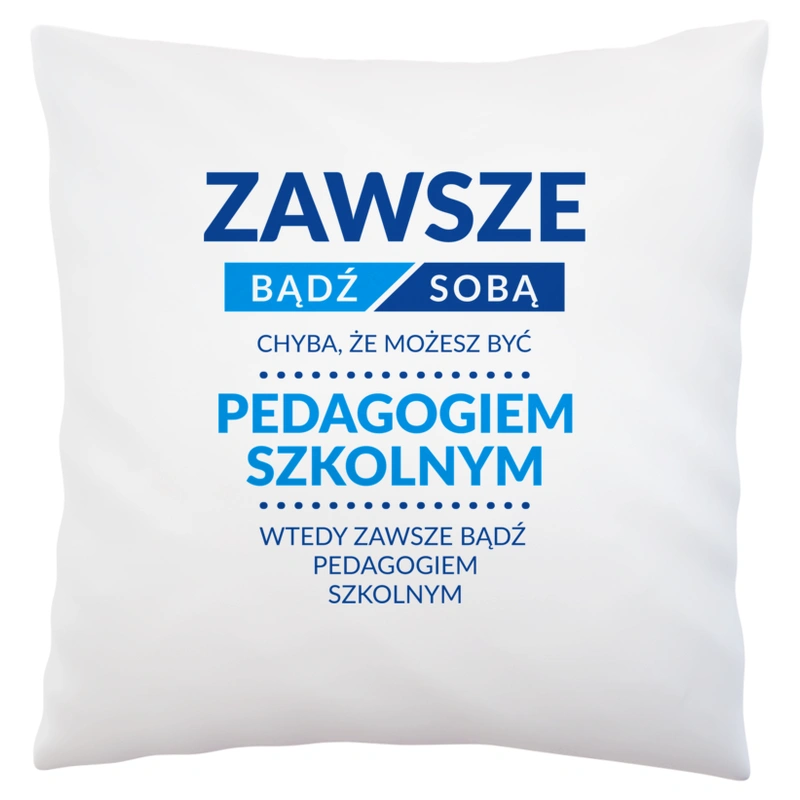 Zawsze Bądź Sobą, Chyba Że Możesz Być Pedagogiem Szkolnym - Poduszka Biała