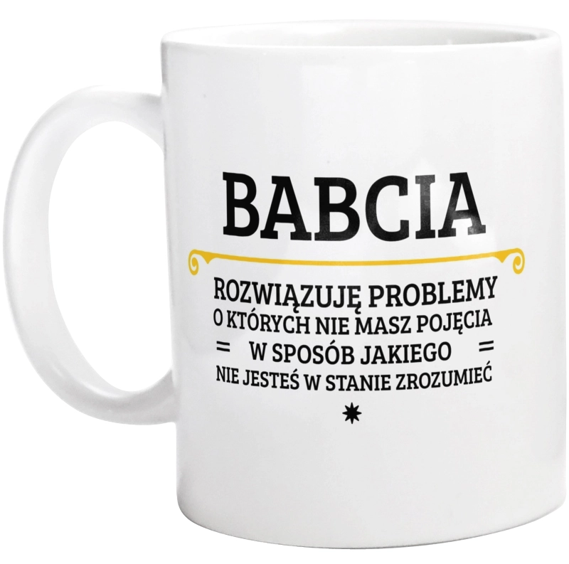 Babcia - Rozwiązuje Problemy O Których Nie Masz Pojęcia - Kubek Biały