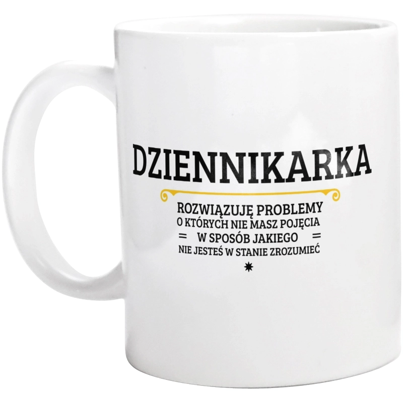 Dziennikarka - Rozwiązuje Problemy O Których Nie Masz Pojęcia - Kubek Biały