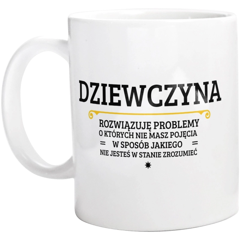 Dziewczyna - Rozwiązuje Problemy O Których Nie Masz Pojęcia - Kubek Biały