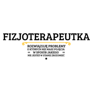 Fizjoterapeutka - Rozwiązuje Problemy O Których Nie Masz Pojęcia - Kubek Biały