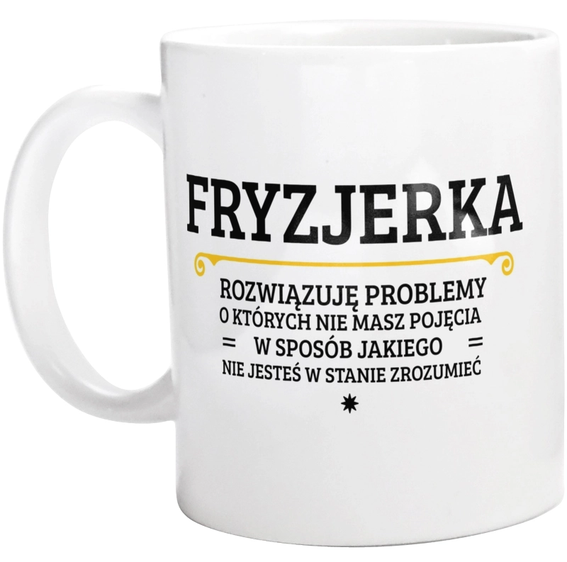 Fryzjerka - Rozwiązuje Problemy O Których Nie Masz Pojęcia - Kubek Biały