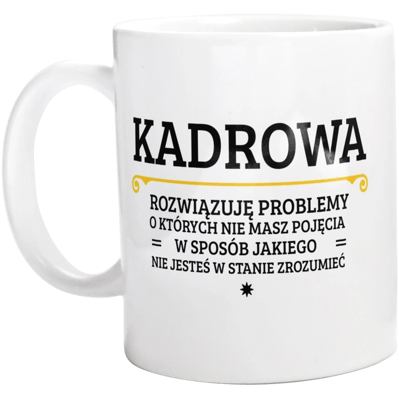 Kadrowa - Rozwiązuje Problemy O Których Nie Masz Pojęcia - Kubek Biały