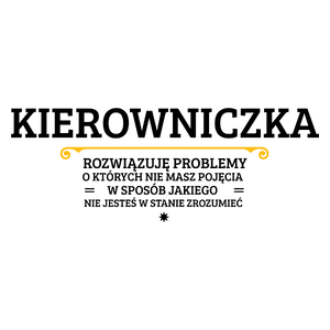 Kierowniczka - Rozwiązuje Problemy O Których Nie Masz Pojęcia - Kubek Biały