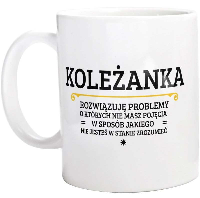 Koleżanka - Rozwiązuje Problemy O Których Nie Masz Pojęcia - Kubek Biały