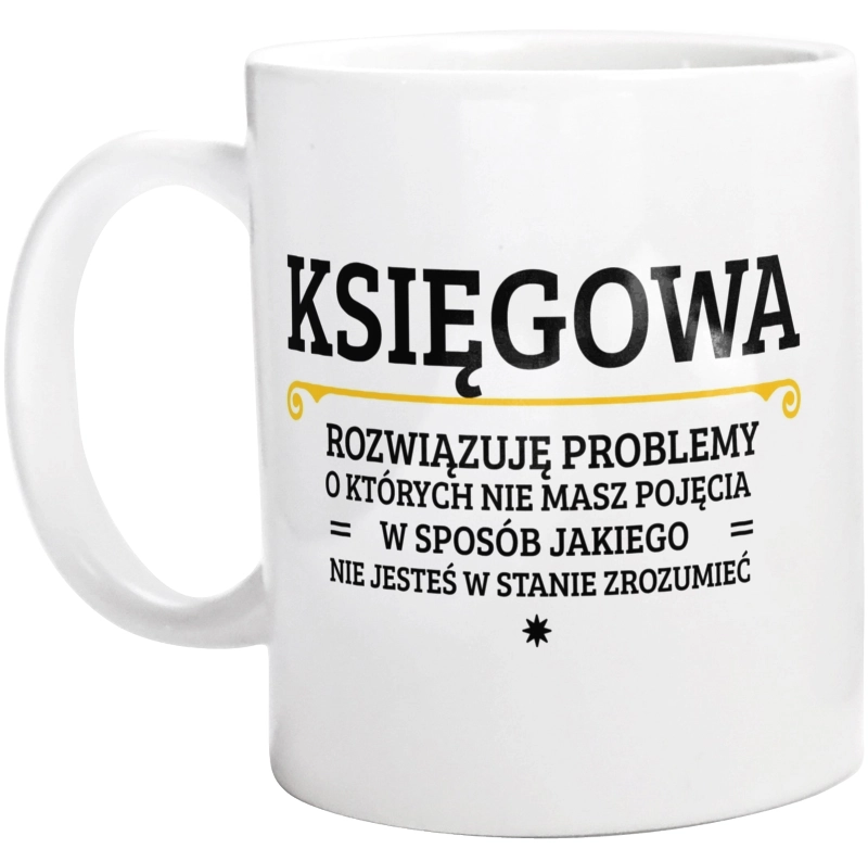 Księgowa - Rozwiązuje Problemy O Których Nie Masz Pojęcia - Kubek Biały