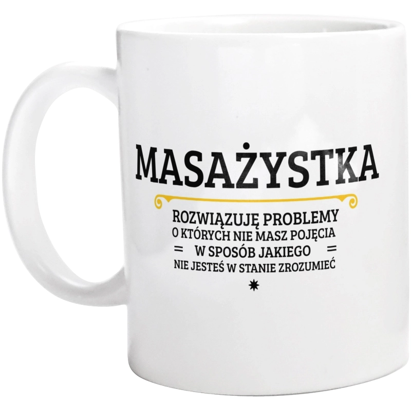 Masażystka - Rozwiązuje Problemy O Których Nie Masz Pojęcia - Kubek Biały