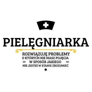 Pielęgniarka - Rozwiązuje Problemy O Których Nie Masz Pojęcia - Kubek Biały