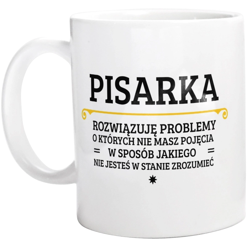 Pisarka - Rozwiązuje Problemy O Których Nie Masz Pojęcia - Kubek Biały