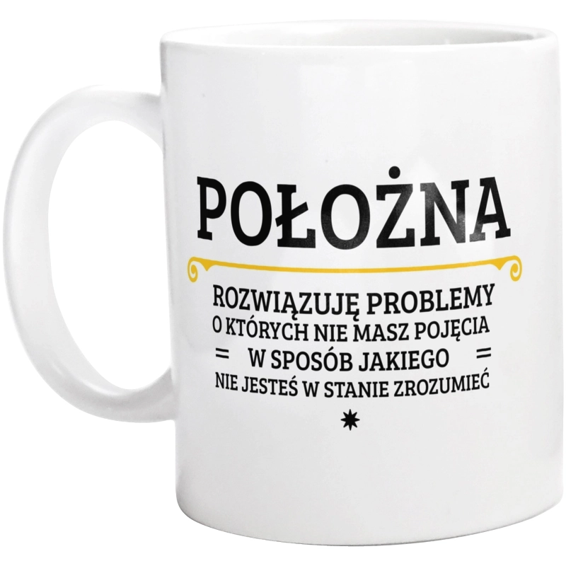 Położna - Rozwiązuje Problemy O Których Nie Masz Pojęcia - Kubek Biały