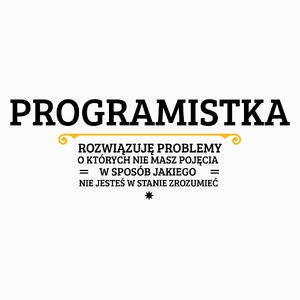 Programistka - Rozwiązuje Problemy O Których Nie Masz Pojęcia - Poduszka Biała