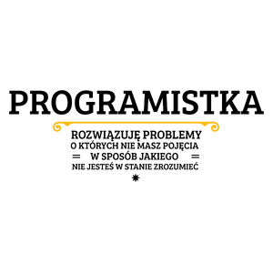 Programistka - Rozwiązuje Problemy O Których Nie Masz Pojęcia - Kubek Biały