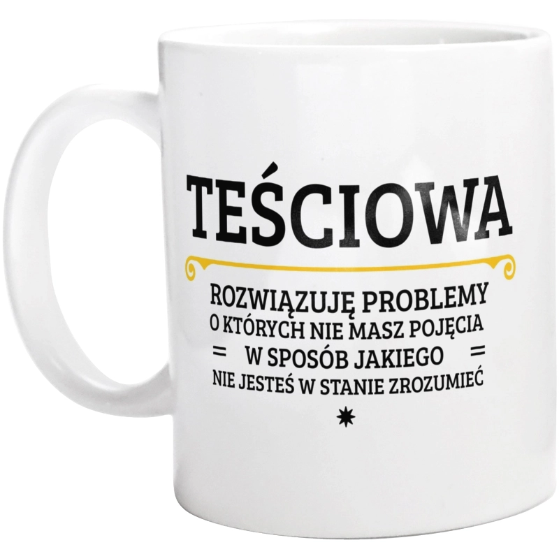 Teściowa - Rozwiązuje Problemy O Których Nie Masz Pojęcia - Kubek Biały